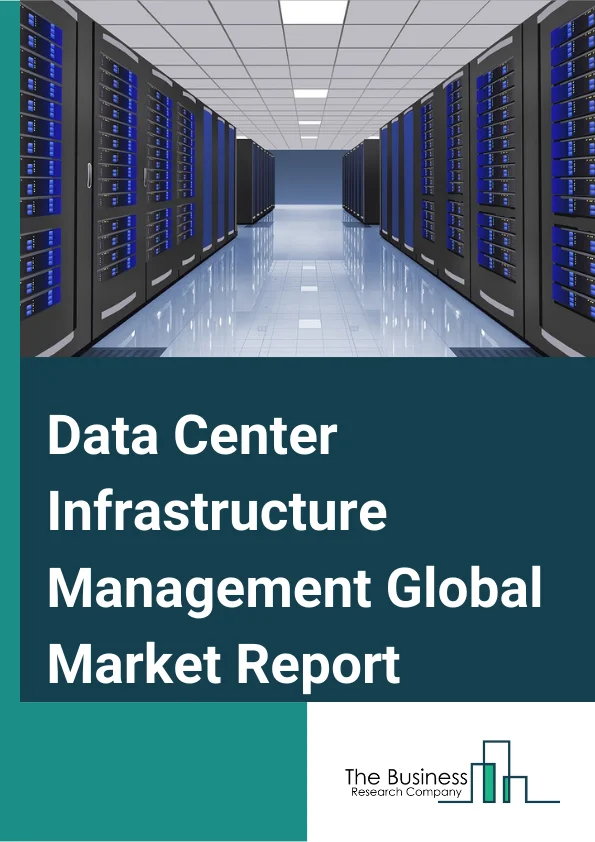 Data Center Infrastructure Management Global Market Report 2024 – By Component (Solution, Services), By Deployment Model (On-Premises, Cloud), By Organization Size (Small And Medium-sized Enterprises (SMEs), Large Enterprises), By End-User (BFSI, Energy, Government, Healthcare, Manufacturing, IT And Telecom, Other End Users) – Market Size, Trends, And Global Forecast 2024-2033
