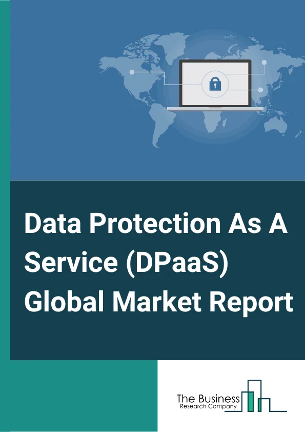 Data Protection As A Service (DPaaS) Global Market Report 2023 – By Service Type (Disaster Recovery As A Service, Backup As A Service, Storage As A Service), By Enterprise Size (Large Enterprise, SMEs), By Deployment Mode (Public Cloud, Private Cloud, Hybrid Cloud), By Industry (Banking, Financial Services And Insurance (BFSI), Telecom And IT, Government And Public Sector, Healthcare, Retail, Energy And Utilities, Manufacturing, Other Industries) – Market Size, Trends, And Global Forecast 2023-2032