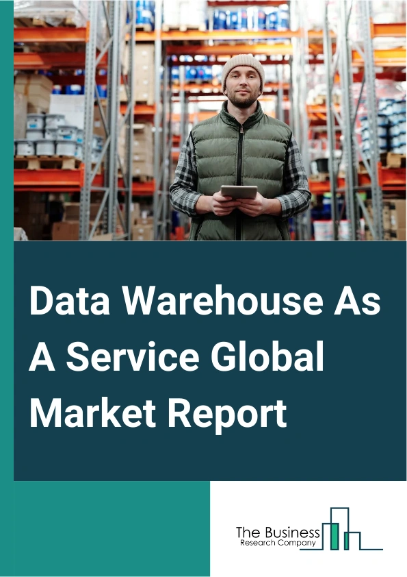 Data Warehouse As A Service Global Market Report 2024 – By Type (Enterprise Data Warehouse As A Service (DWaaS), Operational Data Storage), By Usage (Data Mining, Reporting, Analytics), By Deployment (Private Cloud, Public Cloud, Hybrid Cloud), By Application (Fraud Detection And Threat Management, Supply Chain Management, Asset Management, Risk And Compliance Management, Customer Analytics), By Vertical (Banking Financial Services And Insurance (BFSI), Retail And Ecommerce, Telecommunication And Information Technology (IT), Healthcare And Life Sciences, Manufacturing And Automotive, Government And Public Sector, Travel And Hospitality, Media And Entertainment) – Market Size, Trends, And Global Forecast 2024-2033
