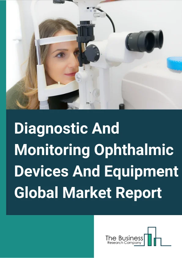 Diagnostic And Monitoring Ophthalmic Devices And Equipment Global Market Report 2023 – By Product Type (Optical Coherence Tomographers, Ophthalmic Ultrasound Imaging Systems, Fundus Cameras, Ophthalmoscopes, Keratometers, Specular Microscopes., Tonometers, Slit Lamps, Retinoscopes, Others (Dioptometers, Optotype Projector, Perimeters, And Biometers, Pachymeters, Autorefractors/Phoropters, Corneal Topographers, Wavefront Abberometers, Wavefront Abberometers), By End User (Hospitals, Clinics, Diagnostic Laboratories, Research Centers), By Application (Retinal Evaluation, Glaucoma Detection And Monitoring, Surgical Evaluation, General Examine, Intraoperative Devices, Refraction Equipment) – Market Size, Trends, And Global Forecast 2023-2032
