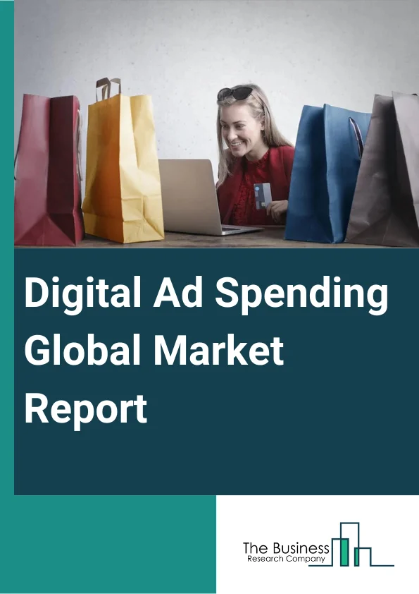 Digital Ad Spending Global Market Report 2024 – By Add Format (Display Ads, Social Media, Native Advertising, Search Ads, Video Ads, Other Add Format), By Platform (Mobile, Laptop, Desktop), By End User (Retail, Health care, Automotive, Media And Entertainment, Education, Transport And Tourism, IT And Telecom) – Market Size, Trends, And Global Forecast 2024-2033