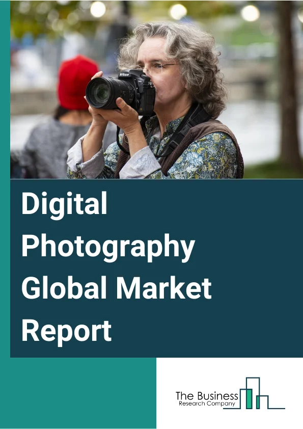 Digital Photography Global Market Report 2023