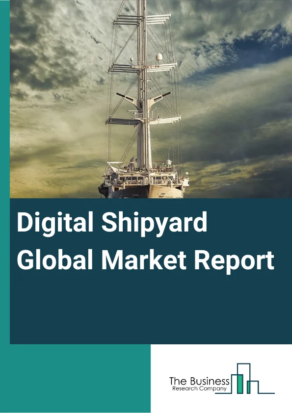 Digital Shipyard Global Market Report 2024 – By Shipyard Type (Commercial, Military), By Technology (AR/VR, Digital Twin And Simulation, Addictive Manufacturing, Artificial Intelligence And Big Data Analytics, Robotic Process Automation, Industrial Internet of Things (IIoT), Cybersecurity, Block Chain, Cloud And Master Data Management), By Process (Research And Development, Design And Engineering, Manufacturing And Planning, Maintenance And Support), By Capacity (Large Shipyard, Medium Shipyard, Small Shipyard), By End-Use (Implementation, Upgrades And Services) – Market Size, Trends, And Global Forecast 2024-2033