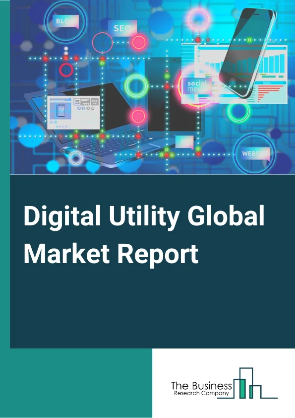 Digital Utility Global Market Report 2024 – By Deployment (On-Premise, Hybrid, Cloud), By Network (Generation, Transmission And Distribution, Retail), By Technology (Hardware, Integrated Solutions), By End-Use (Banking, Financial Services And Insurance (BFSI), Media And Communication Services, Manufacturing And Natural Resources, Aerospace And Defense, Transportation And Logistics, Government And Utilities, Other End-Users) – Market Size, Trends, And Global Forecast 2024-2033