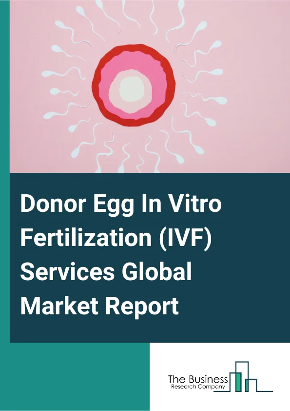 Donor Egg In Vitro Fertilization (IVF) Services Global Market Report 2024 – By Offering (In Vitro Fertilization (IVF) Drugs, In Vitro Fertilization (IVF) Media And Reagents, In Vitro Fertilization (IVF) And Intrauterine Insemination (IUI) Services), By Procedure (Fresh Donor Egg, Frozen Donor Egg, Other Procedures), By End User (Clinical Research Institutes , Surgical Centers , Hospitals , Fertility Clinics , Other End Users) – Market Size, Trends, And Global Forecast 2024-2033