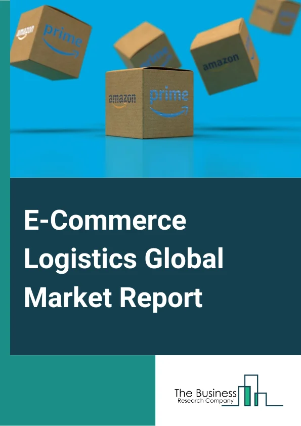 E-Commerce Logistics Market Segments, Trends, Statistics And Outlook By 2033