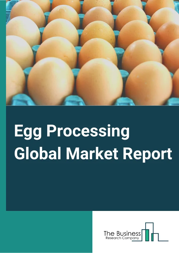 Egg Processing Global Market Report 2024 – By Product Form( Whole Egg, Egg Yolk, Egg White), By Product Type( Dried Egg Products, Liquid Egg Products, Frozen Egg Products ), By Application( Bakery and Confectionery, Dairy Products, Ready-to-Eat, Soups and Sauces, Other Applications) – Market Size, Trends, And Global Forecast 2024-2033