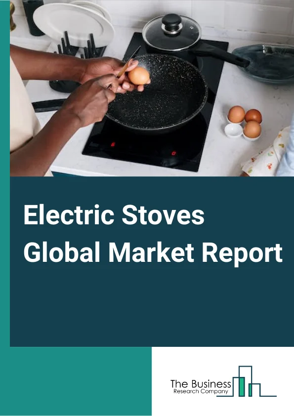 https://www.thebusinessresearchcompany.com/reportimages/electric_stoves_market_report.webp