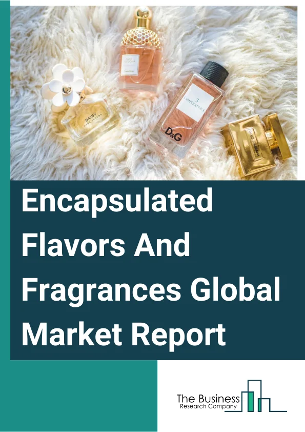 Encapsulated Flavors And Fragrances Global Market Report 2023