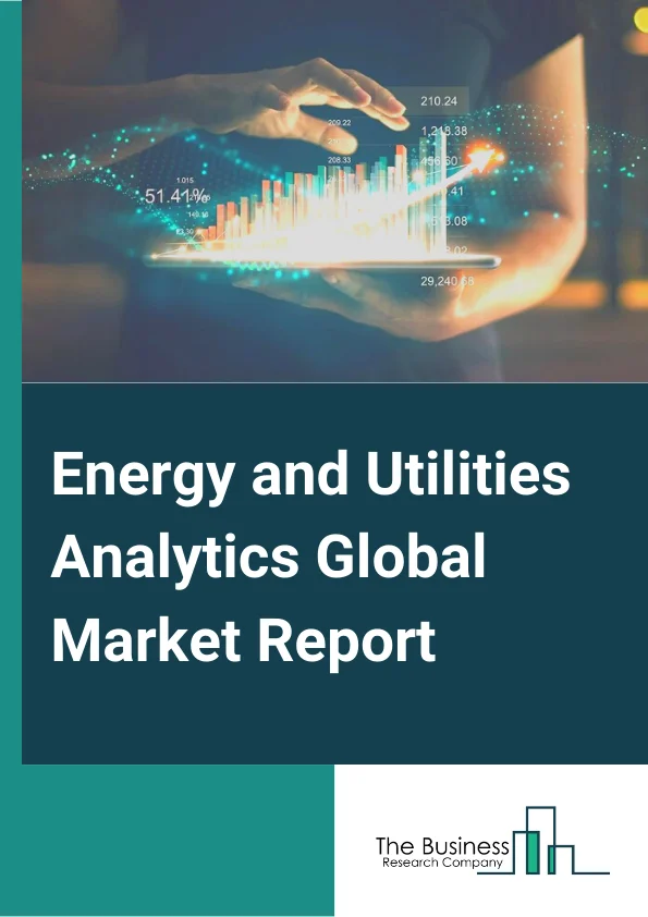 Energy and Utilities Analytics Global Market Report 2024 – By Type( Software, Services), By Deployment Mode( Cloud, On-Premises), By Application( Load Forecasting, Meter Operation, Distribution Planning, Demand Response, Other Applications) – Market Size, Trends, And Global Forecast 2024-2033