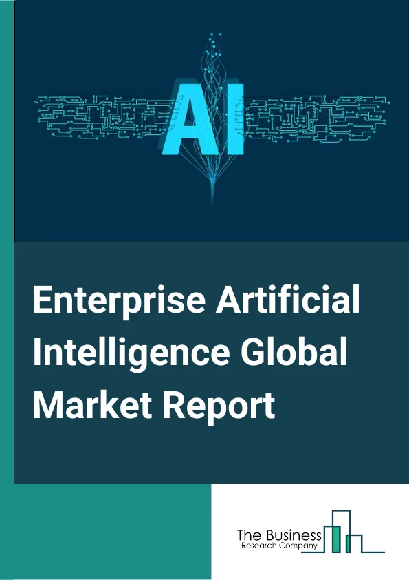 Enterprise Artificial Intelligence Global Market Report 2024 – By Component (Solution, Service), By Technology (Machine Learning, Natural Language Processing (NLP), Image Processing, Speech Recognition), By Deployment Type (Cloud, On-Premise), By Application (Security And Risk Management, Marketing Management, Customer Support And Experience, Human Resource And Recruitment Management, Analytics Application, Process Automation), By Industry (Retail, Healthcare, Automotive, Banking And Financial Services, Media And Entertainment, Other Industries) – Market Size, Trends, And Global Forecast 2024-2033