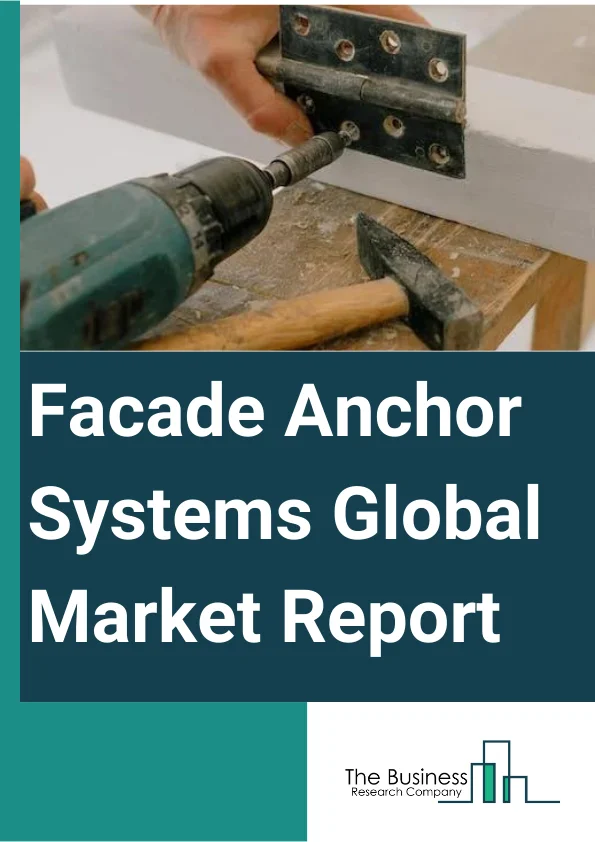 Facade Anchor Systems Global Market Report 2024 – By Product Type (Façade Anchor, Masonry Anchor), By Application (Masonry, Concrete, Curtain Wall, Other Applications), By End-User (Residential, Non-Residential) – Market Size, Trends, And Global Forecast 2024-2033