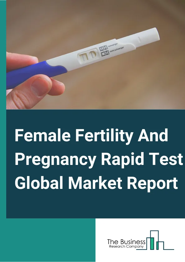 Female Fertility And Pregnancy Rapid Test Market Size, Trends