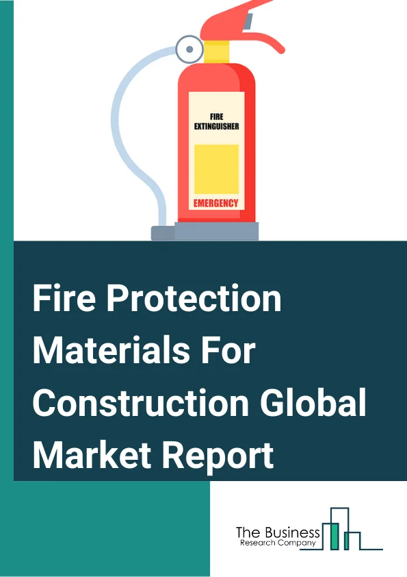 Fire Protection Materials For Construction Global Market Report 2024 – By Type (Coatings, Mortar, Sealants And Fillers, Sheets Or Boards, Spray, Preformed Device, Putty, Cast-In Devices, Other Types), By Application (Structural, Compartmentation, Opening Protection, Firestopping Materials), By End User (Commercial, Industrial, Residential, Other End Users ) – Market Size, Trends, And Global Forecast 2024-2033