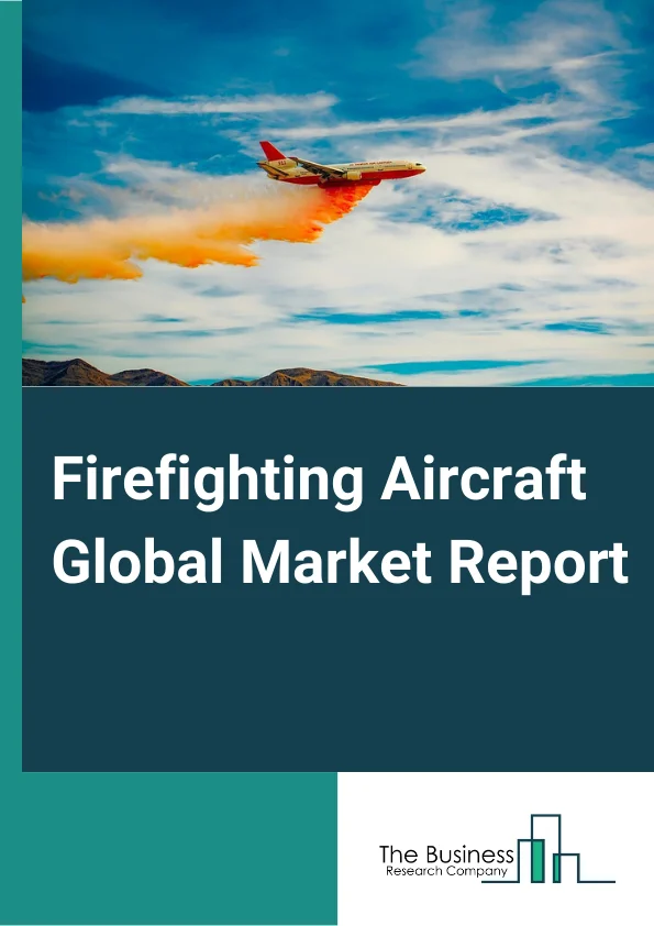 Firefighting Aircraft Global Market Report 2024 – By Type (Fixed Wing, Multi-Rotor), By Water Capacity (Less Than 5,000 Later, 5,000–10,000 Later, More than 10,000 Later), By Application (Firefighting Organizations, Military, Other Applications) – Market Size, Trends, And Global Forecast 2024-2033