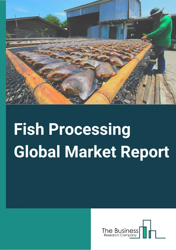 Fish Processing Global Market Report 2024 – By Source (Marine, Inland), By Species (Fish, Crustaceans, Mollusks, Other Species), By Processing (Frozen, Preserved, Other Processes), By Application (Food, Non-food) – Market Size, Trends, And Global Forecast 2024-2033