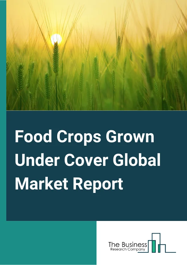 Food Crops Grown Under Cover Global Market Report 2023 – By Crop Type (Fruits And Vegetables, Herbs And Microgreens, Flowers And Ornamentals, Other Crop Types), By Growing System (Hydroponics, Aeroponics, Aquaponics, Soil-Based, Hybrid), By Component (Hardware, Software), By Facility Type (Glass Or Poly Greenhouses, Indoor Vertical Farms, Container Farms, Indoor Deep-Water Culture Systems, Other Facility Types) – Market Size, Trends, And Global Forecast 2023-2032