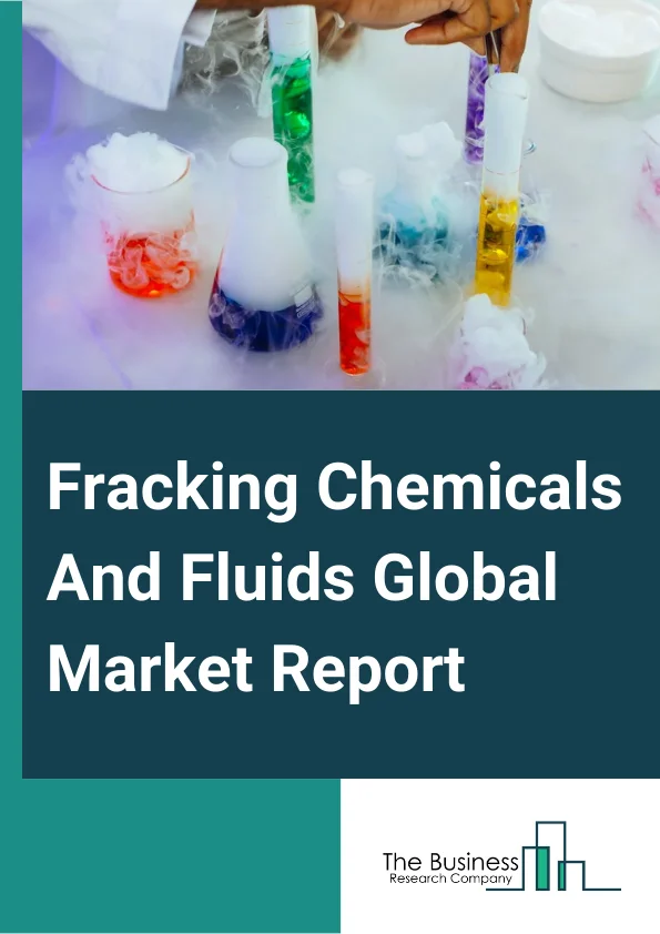 Fracking Chemicals And Fluids Global Market Report 2023