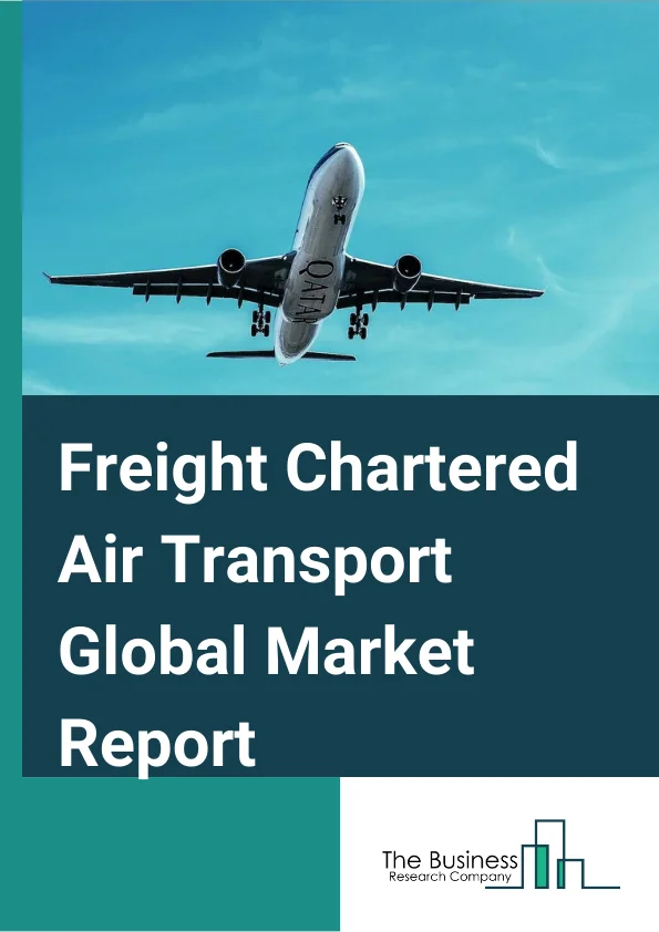 Freight Chartered Air Transport Global Market Report 2023 – By Cargo Type (Time Critical Cargo, Heavy And Outside Cargo, Dangerous Cargo, Animal Transportation, Other Cargo Types), By Application (Private Use, Commercial Use), By End Use (Wealthy Individuals, Sports Teams, Large Corportations) – Market Size, Trends, And Global Forecast 2023-2032