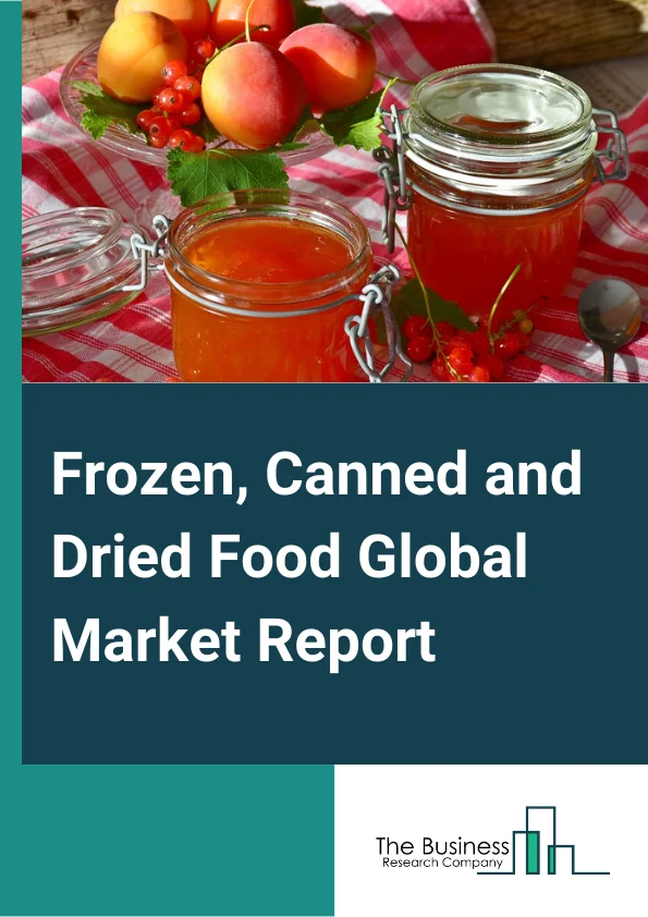 Frozen, Canned and Dried Food Global Market Report 2024 – By Type (Frozen Food, Canned And Ambient Food), By Distribution Channel (Supermarkets/Hypermarkets, Convenience Stores, E-Commerce, Other Distribution Channels), By User (Food Service Industry, Retail Users) – Market Size, Trends, And Global Forecast 2024-2033