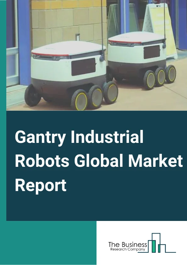 Gantry Industrial Robots Global Market Report 2024 – By Type( 1-Axis, 2-Axis, 3-Axis, 4-Axis, Other Types), By Application( Handling, Palletizing, Welding, Other Applications), By Industry( Packaging, Automotive, Pharmaceuticals, Food & Beverage, Semiconductors & Electronics, Heavy Engineering Machinery, Aerospace and Railway, Other Industries) – Market Size, Trends, And Global Forecast 2024-2033
