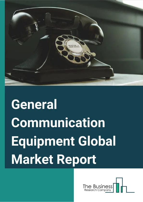 General Communication Equipment Global Market Report 2024 – By Types (Mobile , Fixed Line Devices), By Product Type (Alarm Systems And Equipment, Fire Detection Equipment, Smoke Detectors, Intercoms Systems And Equipment, Traffic Signals, Other Product Types), By End-User (Commercial , Industrial , Military , Other End-Users) – Market Size, Trends, And Global Forecast 2024-2033