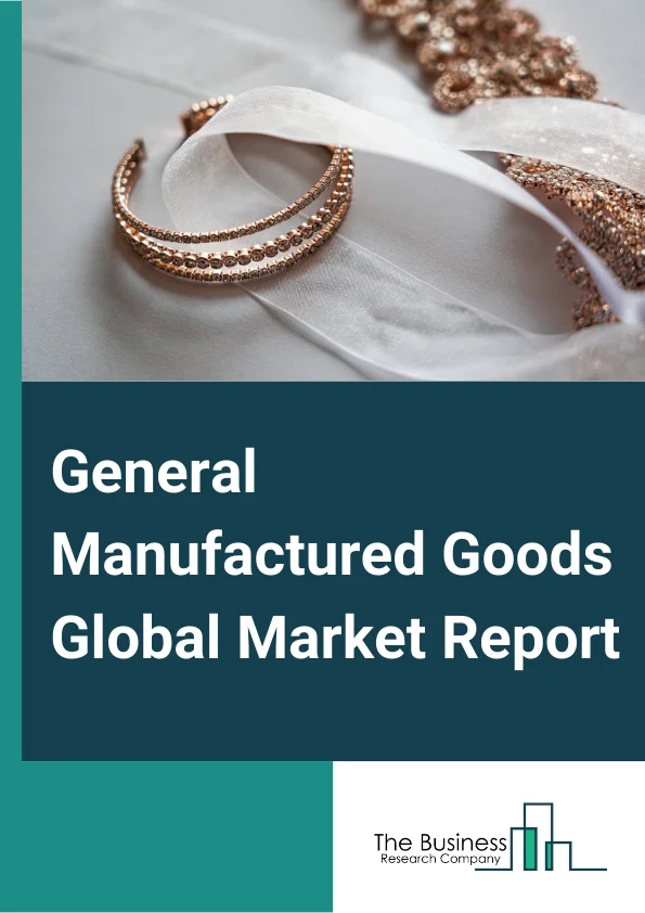 General Manufactured Goods Global Market Report 2024 – By Type (Jewelry And Silverware, Sporting And Athletic Goods, Doll, Toy, And Game, Office Supplies (except Paper), Sign, All Other Miscellaneous Manufactured Goods), By Distribution Channel (Hypermarket or Supermarket, Convenience or Departmental Store, Specialty Store, Online Store, Other Distribution Channels) – Market Size, Trends, And Global Forecast 2024-2033