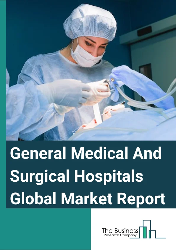 General Medical And Surgical Hospitals Global Market Report 2024 – By Service Type (Inpatient Service, Outpatient Services), By Hospital Type (Private Hospital, State-owned Hospital, Public And Community Hospital), By Service Areas (Acute Care, Cardiovascular, Cancer Care, Neurorehabilitation And Psychiatry Services, Pathology Lab, Diagnostics, and Imaging, Obstetrics And Gynecology, Other Services) – Market Size, Trends, And Global Forecast 2024-2033