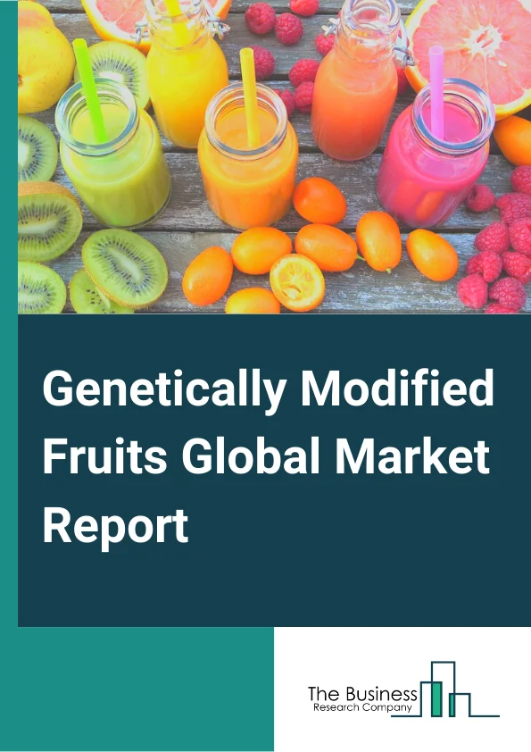 Global Genetically Modified Fruits Market Report 2024