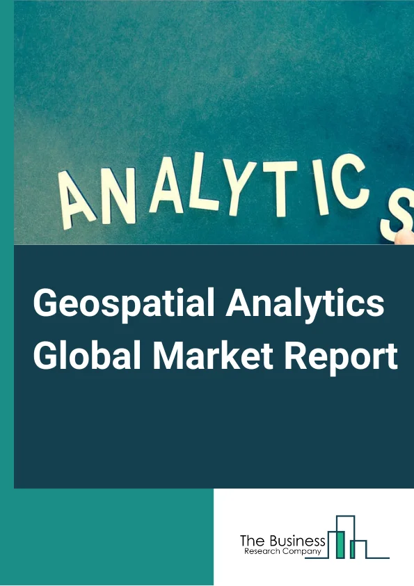 Geospatial Analytics Global Market Report 2024 – By Components (Solutions, Services), By Type (Surface And Field Analytics, Network And Location Analytics, Revisualization, Other Types), By Technology (Remote Sensing, GIS, GPS, Other Technologies), By Application (Surveying, Medicine And Public Safety, Disaster Risk Reduction And Management, Climate Change Adaptation, Other Applications), By End-User Industry (Agriculture, Utility And Communication, Defense And Intelligence, Government, Natural Resources, Other End User Industries) – Market Size, Trends, And Global Forecast 2024-2033