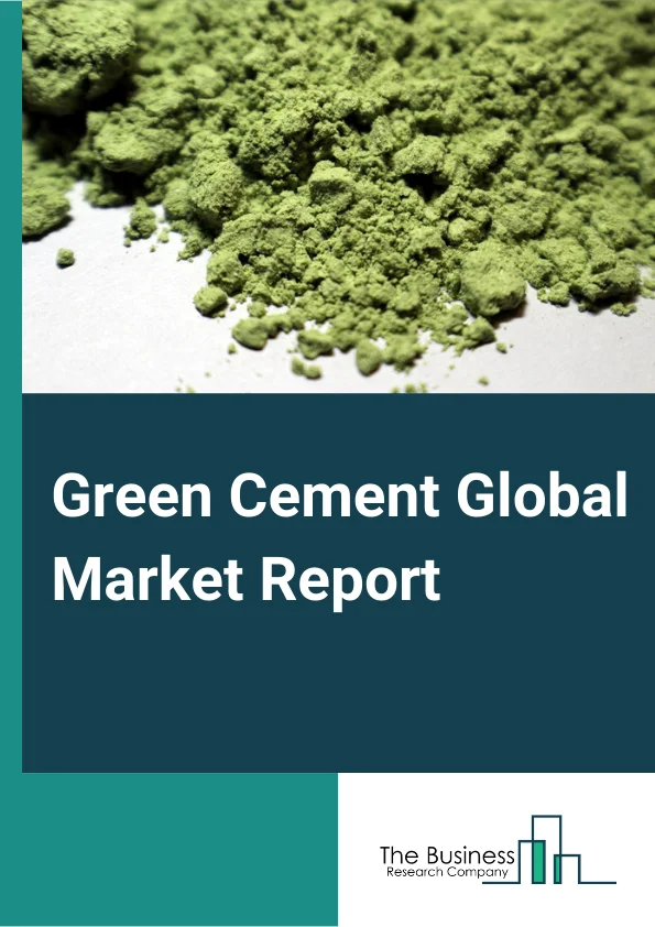 Green Cement Global Market Report 2024 – By Type (Fly-ash Based, Slag Based, Recycled Aggregates, Other Types), By Application (Residential, Commercial, Industrial), By End User (New Constructions Activities, Repair & Maintenance Activities) – Market Size, Trends, And Global Forecast 2024-2033