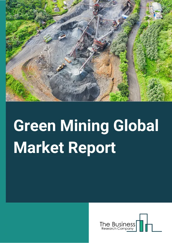 Green Mining Global Market Report 2024 – By Type (Surface, Underground), By Technology (Power Reduction, Emission Reduction, Water Reduction, Other Technologies), By Application (Mining, Exploration Geology) – Market Size, Trends, And Global Forecast 2024-2033