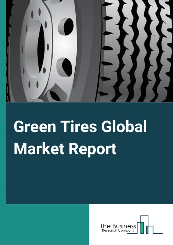 Green Tires Global Market Report 2024 – By Vehicle Type (Passenger Cars, Light Commercial Vehicles (LCV), Heavy Commercial Vehicles (HCV)), By Size (<10 Inch, 10-20 Inch, 20-30 Inch), By Sales Channel (Aftermarket, Original Equipment Manufacturer (OEM)), By Application (On-Road, Off-Road) – Market Size, Trends, And Global Forecast 2024-2033