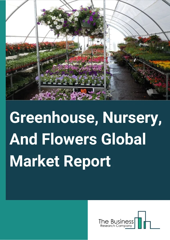 Greenhouse, Nursery, And Flowers Global Market Report 2023 – By Type (Food Crops Grown Under Cover, Nursery And Floriculture Production), By Application (Agricultural Products, Ornamental Plant, Grow Plants, Consumer Goods, Other Applications), By End-User (B2B, B2C) – Market Size, Trends, And Global Forecast 2023-2032