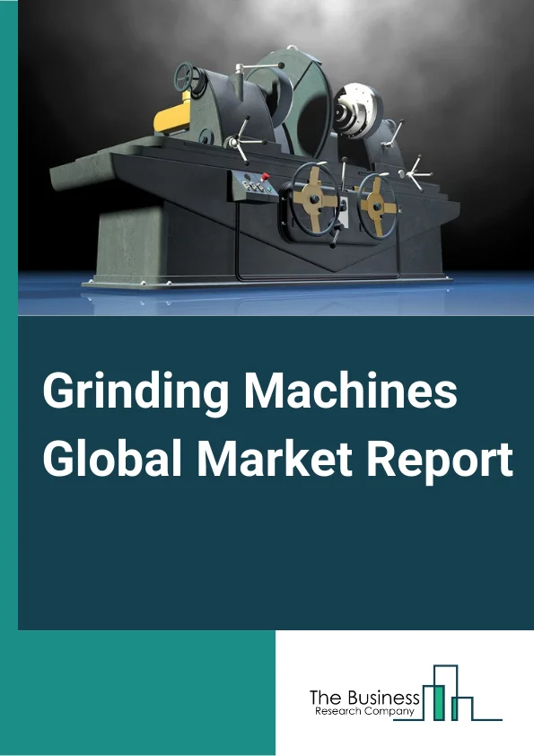 Grinding Machines Global Market Report 2024 – By Type( Conventional, CNC, Cylindrical, Surface, Gear, Other Types ), By Sales Channel( Franchised Outlets, Specialty Stores, Modern Trade, Online Channels ), By End-User Industry( Automotive, Maritime Industry, Aerospace and Defense, Construction, Industrial Manufacturing, Electrical and Electronics, Other End-User Industries ) – Market Size, Trends, And Global Forecast 2024-2033