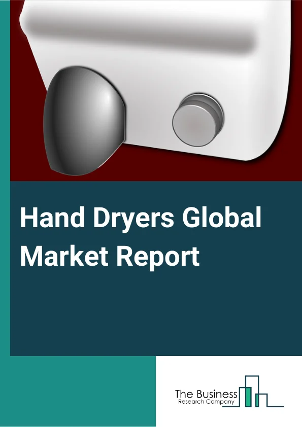 Hand Dryers Global Market Report 2024 – By Product (Jet Air, Hot Air), By Operation (Manual On-Automatic Off, Fully Automatic), By End-user (Airports, Hotel And Restaurants, Hospitals, Offices, Shopping Malls, Other End-Users) – Market Size, Trends, And Global Forecast 2024-2033