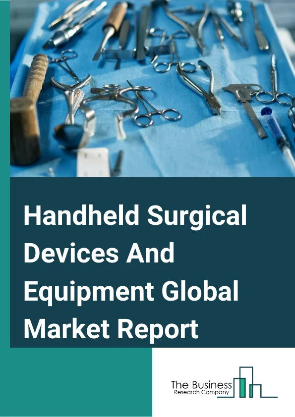 Handheld Surgical Devices And Equipment Global Market Report 2024 – By Product (Scalpels, Forceps, Retractor, Dilators, Graspers, Other Products), By Application, Neurosurgery, Cardiovascular, Orthopedic, Plastic & Reconstructive Surgery, Obstetrics & Gynecology, Other Applications), By End-User (Hospitals, Specialized Clinics, Long-Term Care Centers, Ambulatory Surgery Centers, Other End Users) – Market Size, Trends, And Global Forecast 2024-2033