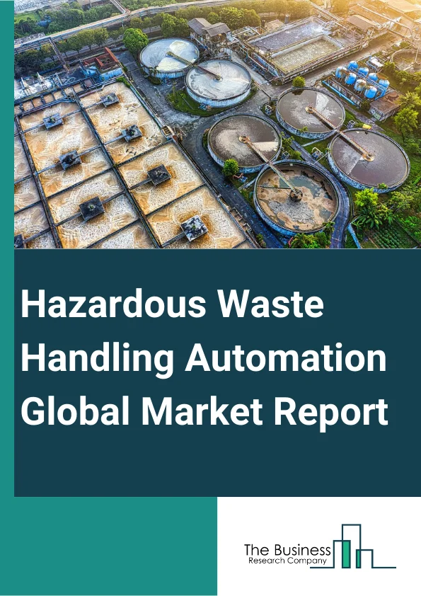 Hazardous Waste Handling Automation Global Market Report 2024 – By Type (Manipulator Arms, Telescoping Masts, Cranes, Trusses, Size Reduction Systems), By Waste (Listed Wastes, Characteristic Waste, Universal Wastes, Mixed Wastes), By End-User Industry (Manufacturing, Chemical, Energy, Consumer Care, Government, Other End Users) – Market Size, Trends, And Global Forecast 2024-2033