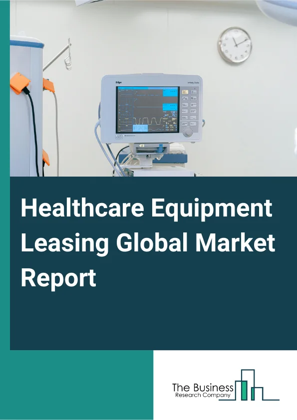 Healthcare Equipment Leasing Global Market Report 2024 – By Device Type (Personal And Homecare Leasing Equipment, Digital And Electronic Equipment, Surgical And Therapy Leasing Equipment, Durable Medical Equipment (DME), Storage And Transport Leasing Equipment, Other Device Types), By Device Finance Type (New Medical Equipment, Rental Equipment, Refurbished Equipment, Other Device Finance Types), By End-User (Ambulatory Surgical Services, Hospitals, Homecare, Laboratory And Diagnostic Centers, Other End Users) – Market Size, Trends, And Global Forecast 2024-2033