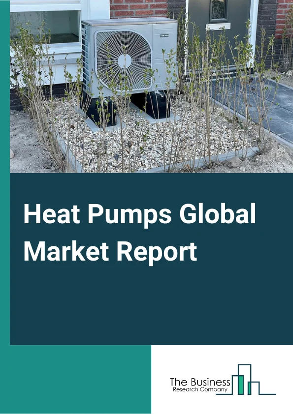 Heat Pumps Global Market Report 2024 – By Product Type (Air Source, Air-to-Air, Air-to-Water, Water Source, Ground Source), By Rated Capacity (Up to 10 kW, 10–20 kW, 20–30 kW, Above 30 kW), By End User (Residential, Commercial, Industrial) – Market Size, Trends, And Global Forecast 2024-2033