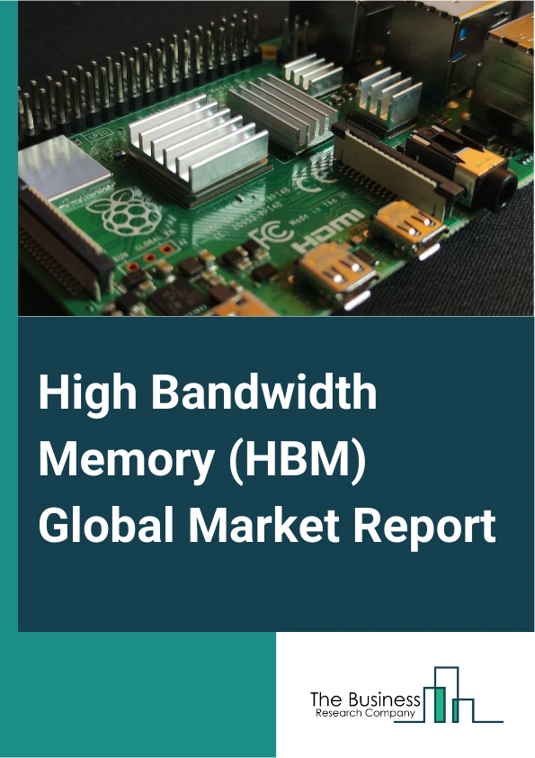 High Bandwidth Memory (HBM) Global Market Report 2024 – By Memory Type (Hybrid Memory Cube (HMC), High-Bandwidth Memory (HBM)), By Type (HBWPIM, HBM3, HBM2E, HBM2), By Application (Servers, Networking, Consumer, Automotive, Other Applications) – Market Size, Trends, And Global Forecast 2024-2033