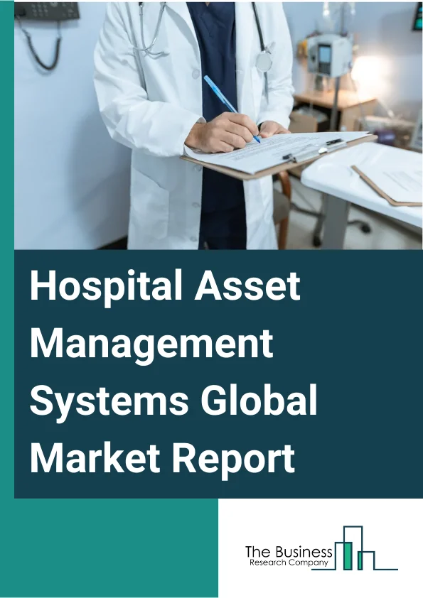 Hospital Asset Management Systems Global Market Report 2024 – By Product Type (Radio-Frequency Identification (RFID), Real-Time Location Systems (RTLS), Ultrasound And Infrared Tags), By Application (Patient Management, Equipment Tracking And Management, Temperature And Humidity Control, Infection Control And Hygiene Compliance, Staff Management, Pharmaceutical Asset Management, Other Applications), By End-Use (Hospitals, Laboratories, Other End Users) – Market Size, Trends, And Global Forecast 2024-2033