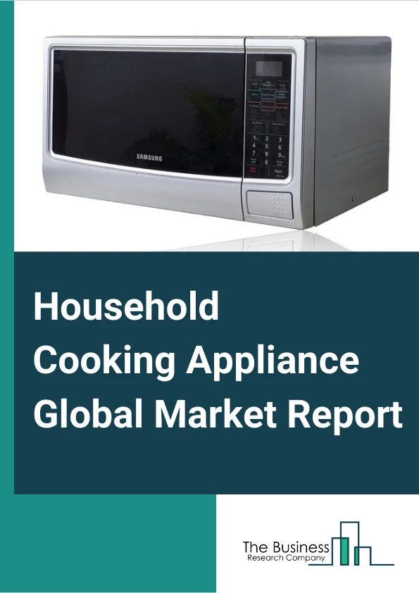 Household Cooking Appliance Global Market Report 2024 – By Product (Electric Stoves, Microwave Ovens, Barbecues And Grills, Others - Household Cooking Appliance), By Fuel Type (Cooking Gas, Electricity), By Application (Household, Commercial) – Market Size, Trends, And Global Forecast 2024-2033