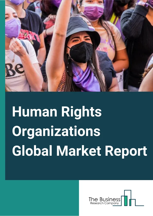 Human Rights Organizations Global Market Report 2024 – By Type of Organizations (Nongovernmental Organizations, Intergovernmental Organizations, Governmental Organizations, International Organizations), By Organization Location (Domestic, International), By Application (All Humans, Children, Women, Disabled, LGBTQ, Other Applications) – Market Size, Trends, And Global Forecast 2024-2033