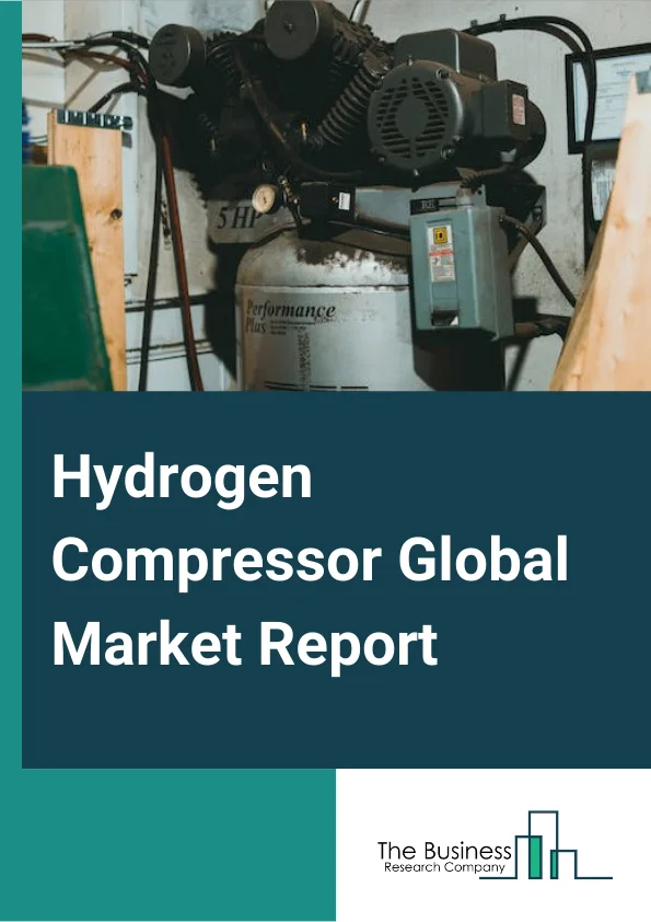 Hydrogen Compressor Global Market Report 2024 – By Type (Oil-free, Oil-based), By Technology (Single-Stage, Multi-Stage), By Power Range (Below 100 hp, 101 hp - 200 hp), By End-User (Oil & Gas, Chemical, Utility, Refueling Stations, Other End-Users) – Market Size, Trends, And Global Forecast 2024-2033