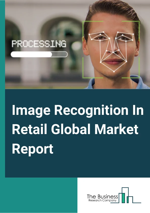 Image Recognition In Retail Global Market Report 2024 – By Component( Hardware, Software, Services ), By Type( Code Recognition, Digital Image Processing, Facial Recognition, Object Recognition, Other Types), By Deployment( On-Premises, Cloud), By Application( Scanning And Imaging, Image Search, Security And Surveillance, Augmented Reality, Marketing And Advertising, Other Applications) – Market Size, Trends, And Global Forecast 2024-2033