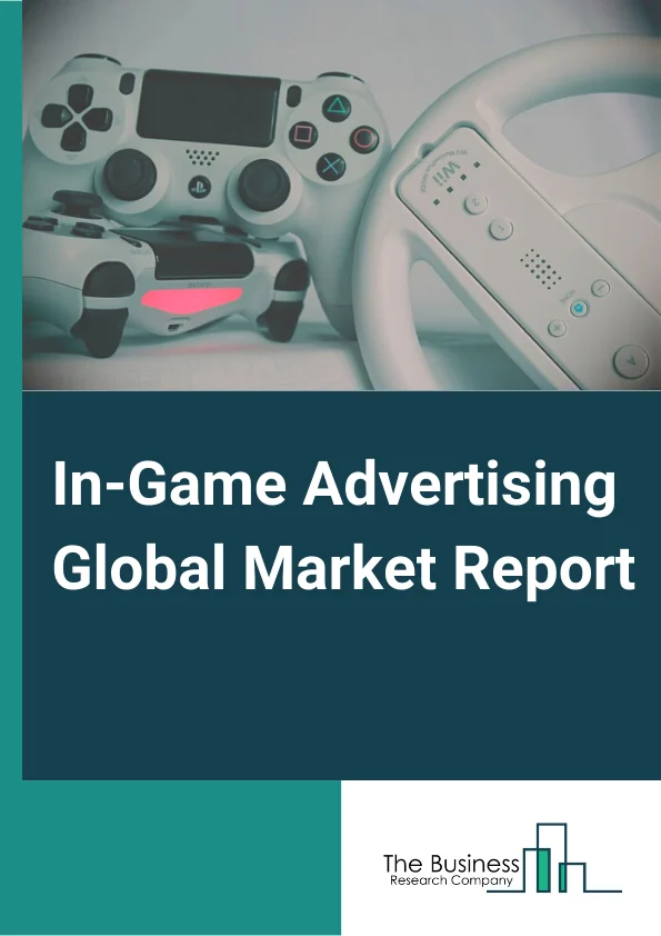 In-Game Advertising Global Market Report 2024 – By Type (Static Ads, Dynamic Ads, Advergaming), By Platform (Mobile, Computing, Console), By Applications (Online, Standalone) – Market Size, Trends, And Global Forecast 2024-2033