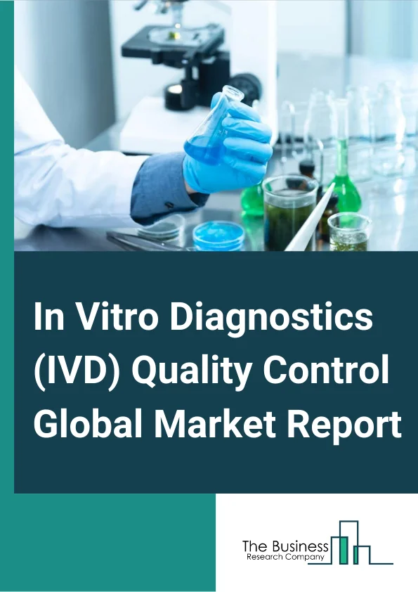 In Vitro Diagnostics (IVD) Quality Control Global Market Report 2024 – By Product type (Quality Control Products, Data Management Solutions, Quality Assurance Services), By Manufacturer Type (IVD Instrument Manufacturers, Third Party Quality Control Manufacturers), By Application (Clinical Chemistry, Hematology, Immunoassay, Molecular Diagnostics, Microbiology, Coagulation Or Hemostasis, Other Applications), By End-Users (Hospitals, Clinical Laboratories, Research And Academic Institutes, Other End Users) – Market Size, Trends, And Global Forecast 2024-2033