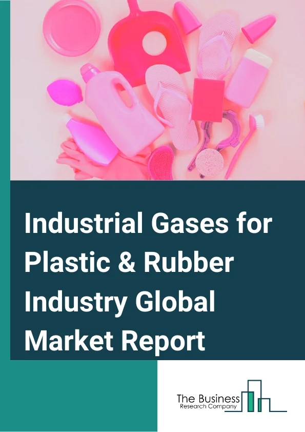 Industrial Gases for Plastic & Rubber Industry Global Market Report 2023 – By Gas Type (Nitrogen, Carbon Monoxide, Carbon Dioxide), By Storage and Distribution and Transportation (Cylinder and packaged gas distribution, Merchant liquid distribution, Tonnage distribution), By Process (Injection molding, Extrusion, Foaming, Blow moulding), By End-Use (Plastic Industry, Rubber Industry) – Market Size, Trends, And Global Forecast 2023-2032