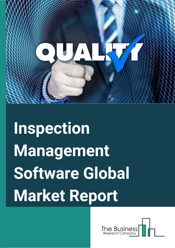 Inspection Management Software Global Market Report 2024 – By Component (Solution, Services), By Organization Size (Large Enterprises, SMEs), By Deployment Mode (Cloud, On-Premise), By Industry (Healthcare, Pharmaceutical, Automation, Manufacturing, Retail, Information And Technology) – Market Size, Trends, And Global Forecast 2024-2033